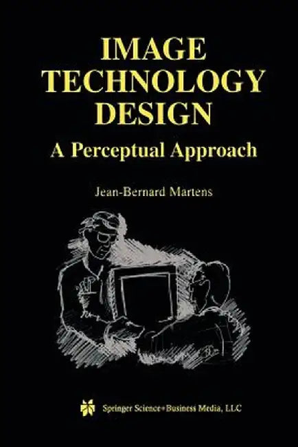 Image Technology Design: A Perceptual Approach by Jean-Bernard Martens