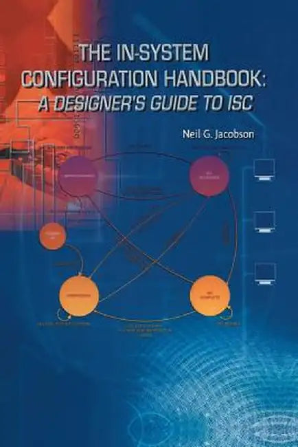 The In-System Configuration Handbook:: A Designer's Guide to Isc by Neil G. Jacobson