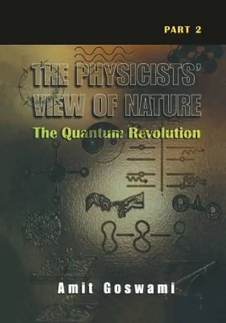The Physicists' View of Nature Part 2: The Quantum Revolution by Amit Goswami