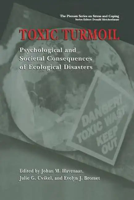 Toxic Turmoil: Psychological and Societal Consequences of Ecological Disasters by Johan M. Havenaar