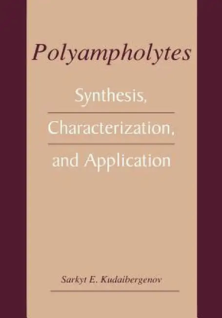 Polyampholytes: Synthesis, Characterization and Application by Sarkyt E. Kudaibergenov
