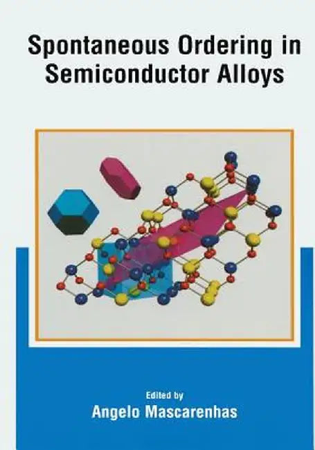 Spontaneous Ordering in Semiconductor Alloys by Angelo Mascarenhas
