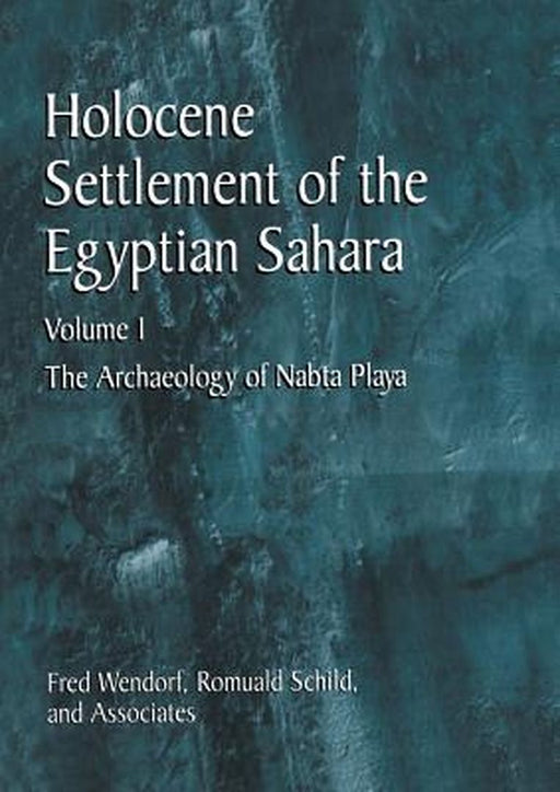 Holocene Settlement of the Egyptian Sahara: Volume 1: The Archaeology of Nabta Playa by Fred Wendorf