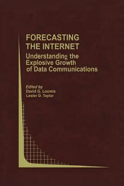 Forecasting the Internet: Understanding the Explosive Growth of Data Communications by David G. Loomis