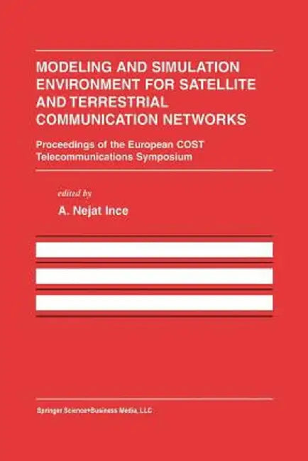 Modeling and Simulation Environment for Satellite and Terrestrial Communications Networks: Proceedings of the European Cost Telecommunications Symposi by A. Nejat Ince