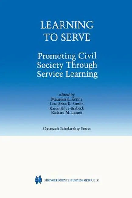 Learning to Serve: Promoting Civil Society Through Service Learning by Maureen E. Kenny