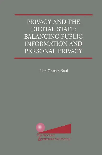 Privacy and the Digital State: Balancing Public Information and Personal Privacy by Alan Charles Raul