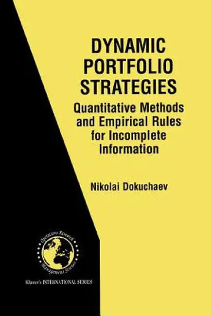 Dynamic Portfolio Strategies: Quantitative Methods and Empirical Rules for Incomplete Information: Quantitative Methods and Empirical Rules for Incomp by Nikolai Dokuchaev