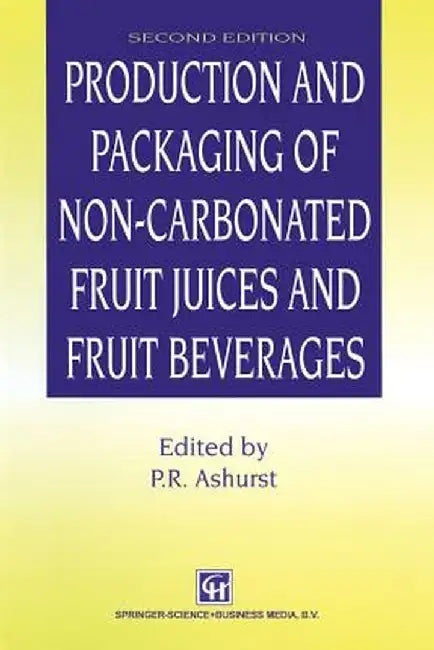 Production and Packaging of Non-Carbonated Fruit Juices and Fruit Beverages by P. R. Ashurst