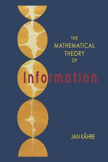 The Mathematical Theory of Information by Jan Kåhre