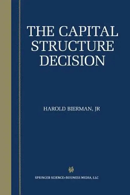 The Capital Structure Decision by Harold Bierman Jr