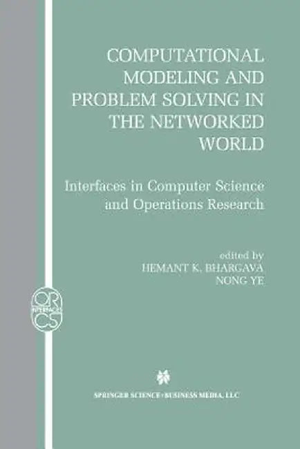 Computational Modeling and Problem Solving in the Networked World: Interfaces in Computer Science and Operations Research by Hemant K. Bhargava
