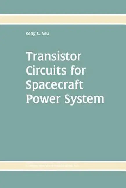 Transistor Circuits for Spacecraft Power System by Keng C. Wu