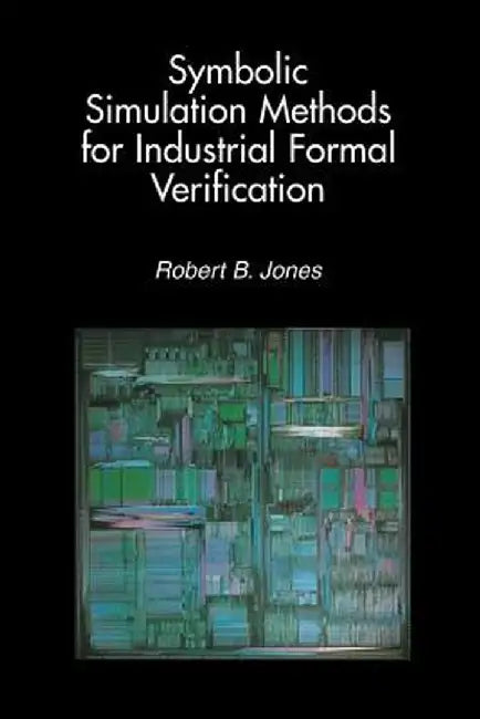 Symbolic Simulation Methods for Industrial Formal Verification by Robert B. Jones