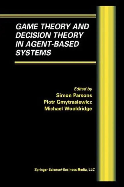 Game Theory and Decision Theory in Agent-Based Systems by Simon D. Parsons