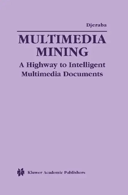 Multimedia Mining: A Highway to Intelligent Multimedia Documents by Chabane Djeraba