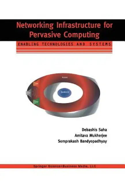 Networking Infrastructure for Pervasive Computing: Enabling Technologies and Systems by Debashis Saha
