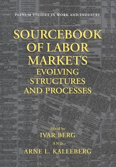 Sourcebook of Labor Markets: Evolving Structures and Processes by Ivar Berg