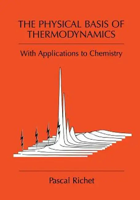 The Physical Basis of Thermodynamics: With Applications to Chemistry by Pascal Richet