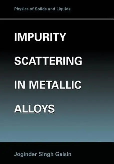 Impurity Scattering in Metallic Alloys by Joginder Singh Galsin
