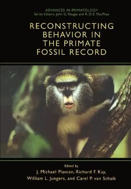 Reconstructing Behavior in the Primate Fossil Record by J. Michael Plavcan