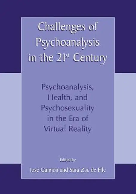 Challenges of Psychoanalysis in the 21st Century: Psychoanalysis, Health, and Psychosexuality in the Era of Virtual Reality by José Guimón