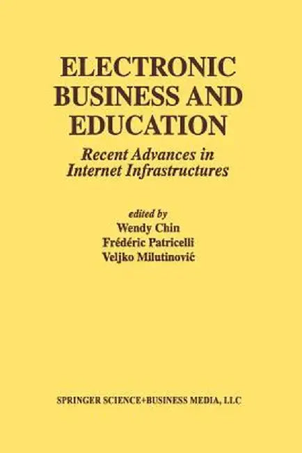 Electronic Business and Education: Recent Advances in Internet Infrastructures by Wendy Chin
