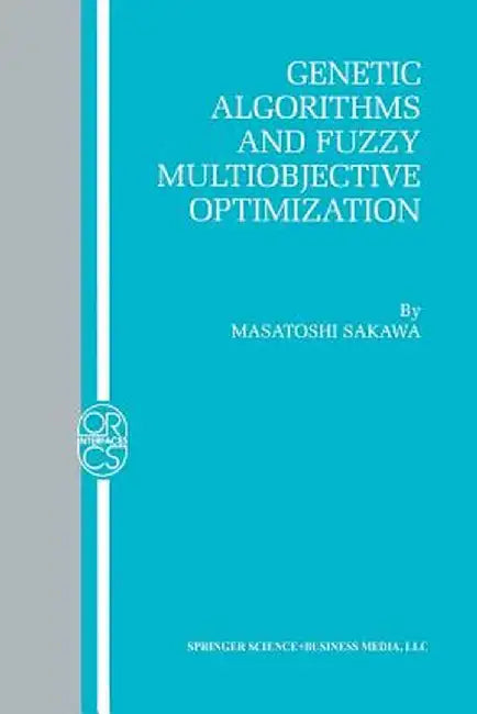 Genetic Algorithms and Fuzzy Multiobjective Optimization by Masatoshi Sakawa