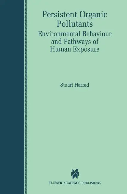Persistent Organic Pollutants: Environmental Behaviour and Pathways of Human Exposure by Stuart Harrad