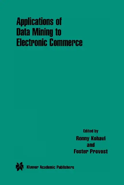 Applications of Data Mining to Electronic Commerce by Ronny Kohavi