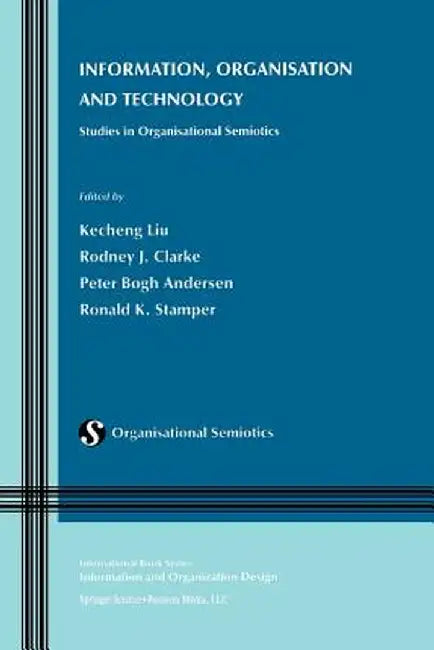 Information, Organisation and Technology: Studies in Organisational Semiotics by Kecheng Liu