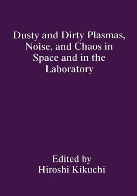 Dusty and Dirty Plasmas, Noise, and Chaos in Space and in the Laboratory by H. Kikuchi