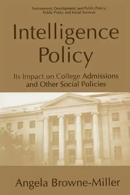 Intelligence Policy: Its Impact on College Admissions and Other Social Policies by Angela Browne-Miller