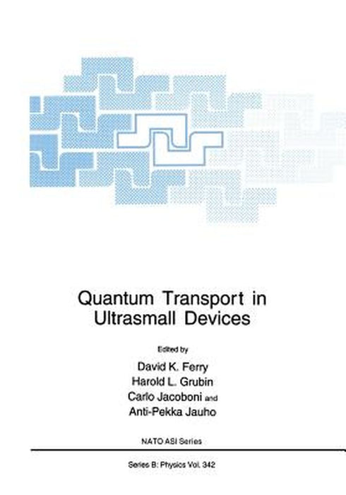 Quantum Transport in Ultrasmall Devices: Proceedings of a NATO Advanced Study Institute on Quantum Transport in Ultrasmall Devices, Held July 17-30, 1 by David K. Ferry