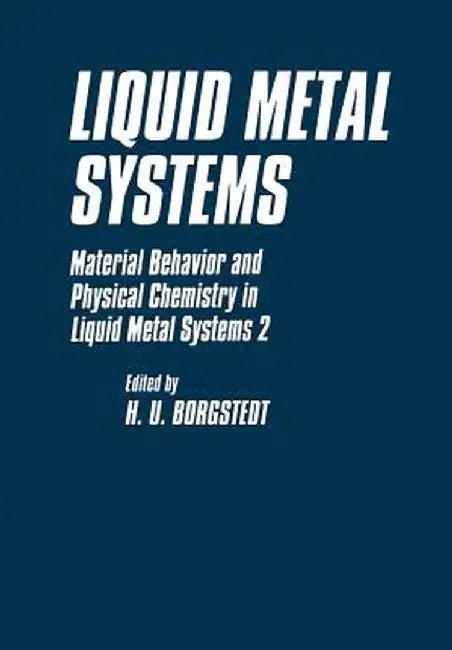 Liquid Metal Systems: Material Behavior and Physical Chemistry in Liquid Metal Systems 2 by H. U. Borgstedt