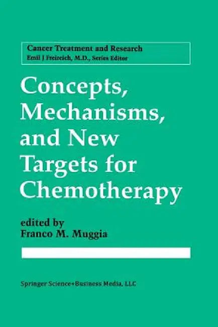 Concepts, Mechanisms, and New Targets for Chemotherapy by Franco M. Muggia