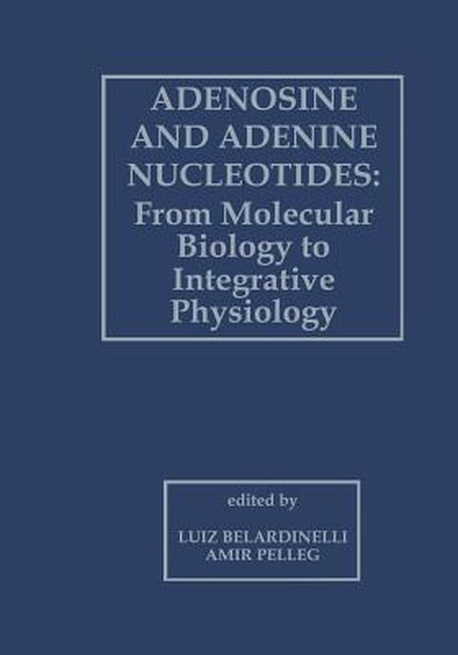 Adenosine and Adenine Nucleotides: From Molecular Biology to Integrative Physiology by Luiz Belardinelli
