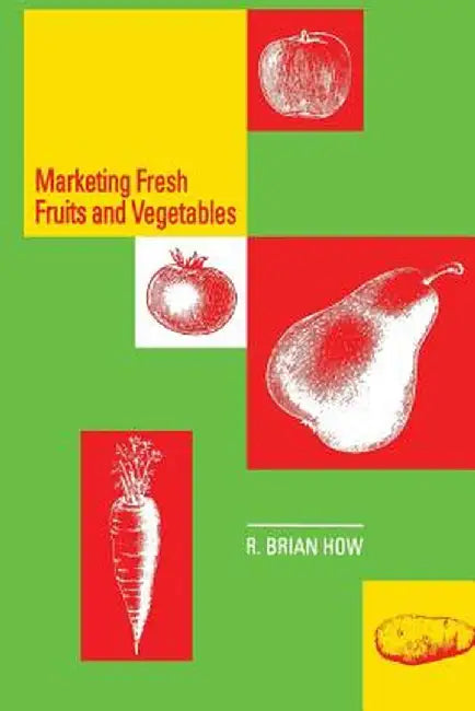 Marketing Fresh Fruits and Vegetables by Richard B. How
