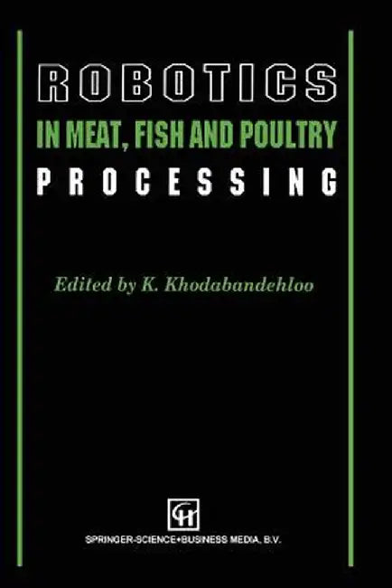 Robotics in Meat, Fish and Poultry Processing by K. Khodabandehloo
