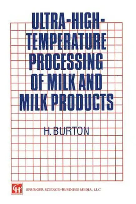 Ultra-High-Temperature Processing of Milk and Milk Products by H. Burton