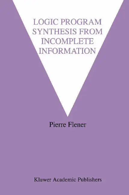 Logic Program Synthesis from Incomplete Information by Pierre Flener