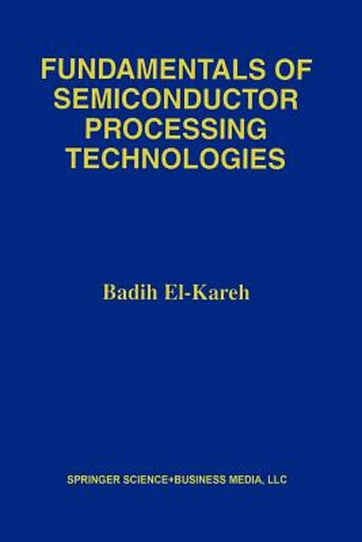 Fundamentals of Semiconductor Processing Technology by Badih El-Kareh