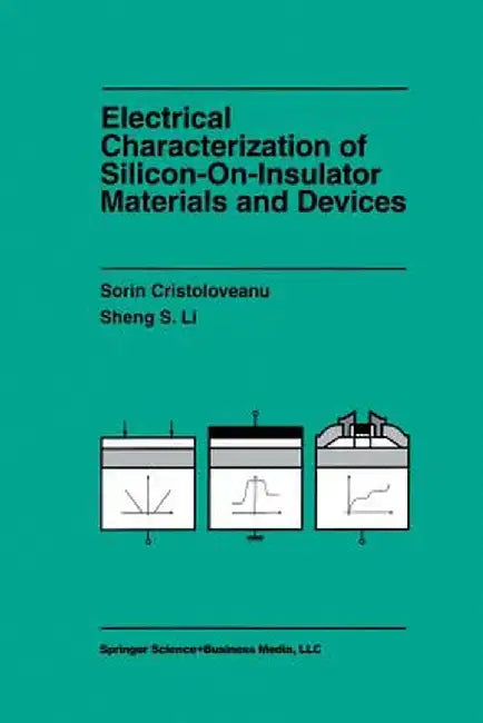 Electrical Characterization of Silicon-On-Insulator Materials and Devices by Sorin Cristoloveanu