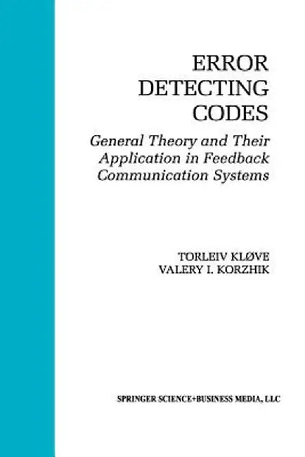 Error Detecting Codes: General Theory and Their Application in Feedback Communication Systems by Torleiv Kløve