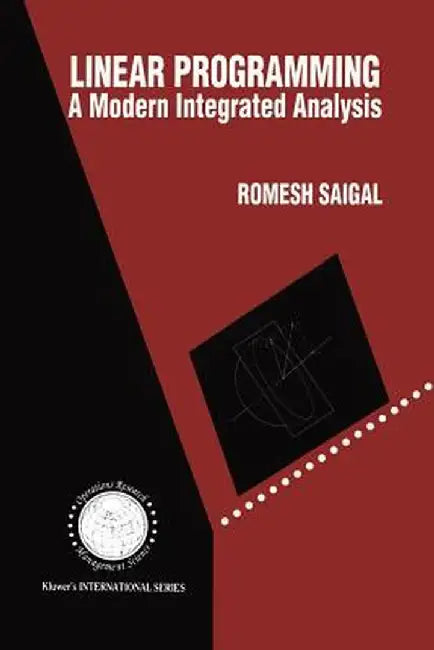 Linear Programming: A Modern Integrated Analysis by Romesh Saigal