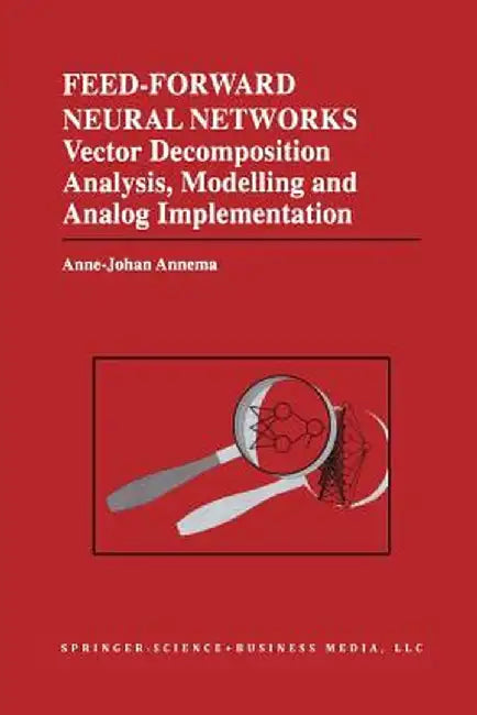 Feed-Forward Neural Networks: Vector Decomposition Analysis, Modelling and Analog Implementation by Jouke Annema