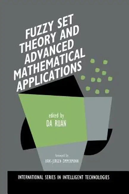 Fuzzy Set Theory and Advanced Mathematical Applications by Da Ruan