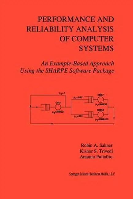 Performance and Reliability Analysis of Computer Systems: An Example-Based Approach Using the Sharpe Software Package by Robin A. Sahner