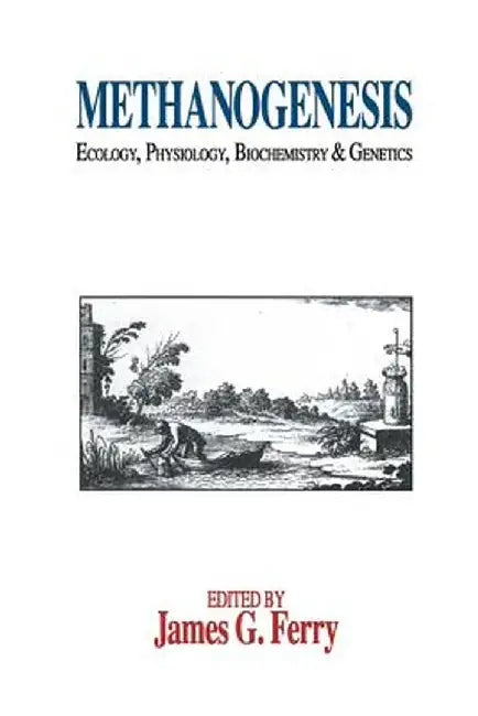 Methanogenesis: Ecology, Physiology, Biochemistry & Genetics by James G. Ferry