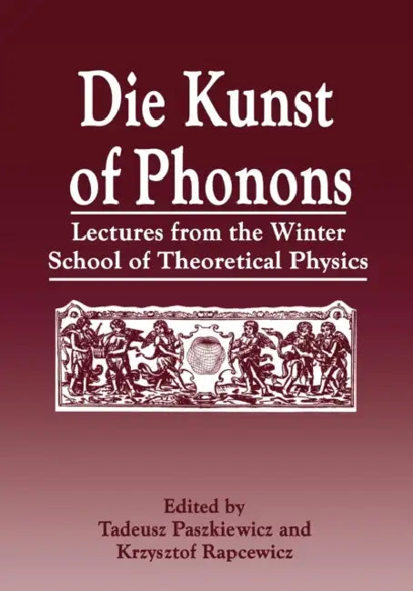 Die Kunst of Phonons: Lectures from the Winter School of Theoretical Physics by T. Paszkiewicz, K. Rapcewicz